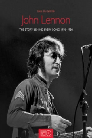 John Lennon the Stories Behind Every Song 1970-80