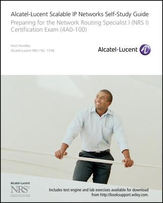 Alcatel-Lucent Scalable IP Networks Self-Study Guide - Preparing for the Network Routing Specialist I (NRS I) Certification Exam (4A0-100)