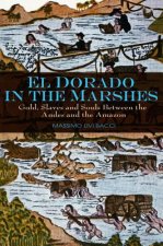 El Dorado in the Marshes - Gold, Slaves and Souls between the Andes and the Amazon