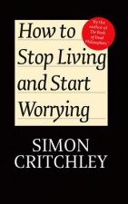 How to Stop Living and Start Worrying - Conversations with Simon Critchley
