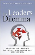 Leader's Dilemma - How to Build an Empowered and Adaptive Organization Without Losing Control