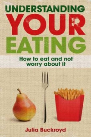 Understanding Your Eating: How to Eat and not Worry About it