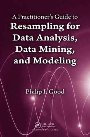 Practitioner's  Guide to Resampling for Data Analysis, Data Mining, and Modeling