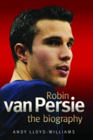 Robin Van Persie - the Biography