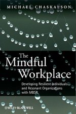 Mindful Workplace - Developing Resilient Individuals and Resonant Organisations with MBSR