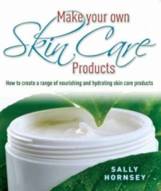 Make Your Own Skin Care Products (Sally Hornsey)(Brožovaná)