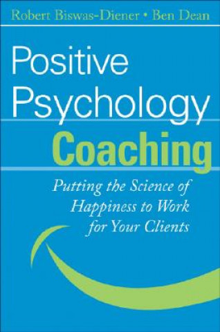 Positive Psychology Coaching - Putting the Science  of Happiness to Work for Your Clients