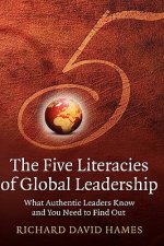 Five Literacies of Global Leadership - What Authentic Leaders Know and You Need to Find Out