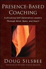 Presence-Based Coaching - Cultivating Self- Generative Leaders Through Mind, Body, and Heart