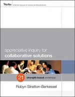 Appreciative Inquiry for Collaborative Solutions -  21 Strength-Based Workshops