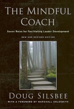 Mindful Coach - Seven Roles for Facilitating Leader Development New and Revised 2e