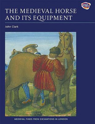 Medieval Horse and its Equipment, c.1150-1450