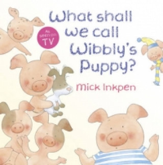 Wibbly Pig: What Shall We Call Wibbly's Puppy?