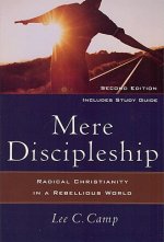 Mere Discipleship - Radical Christianity in a Rebellious World