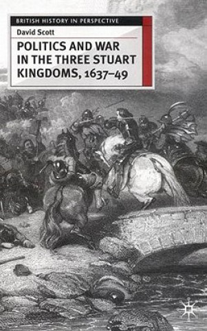 Politics and War in the Three Stuart Kingdoms, 1637-49