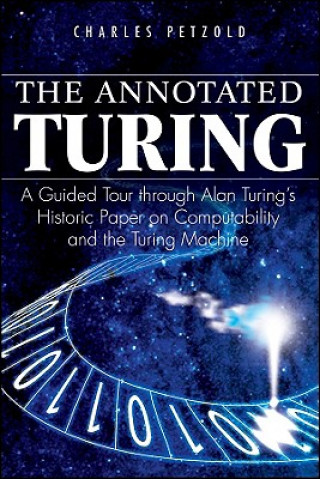 Annotated Turing - A Guided Tour Through Alan Turing's Historic Paper on Computability and the Turing Machine