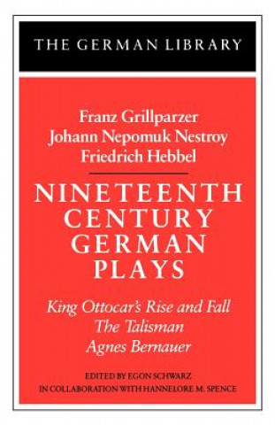 Nineteenth Century German Plays: Fraz Grillparzer, Johann Nepomuk Nestroy, Friedrich Hebbel