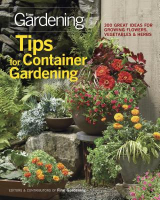 Tips for Container Gardening: 300 Great Ideas for Growing Flowers, Vegetables, and Herbs