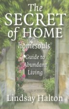 Secret of Home, The - homesouls Guide to Abundant Living