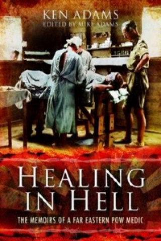 Healing in Hell: The Memoirs of a Far Eastern POW Medic