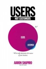 Users Not Customers: Who Really Determines the Success of Yo