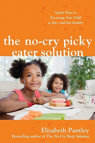 No-Cry Picky Eater Solution:  Gentle Ways to Encourage Your Child to Eat-and Eat Healthy