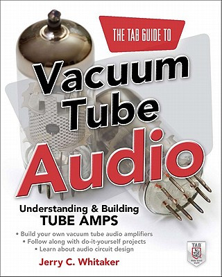 TAB Guide to Vacuum Tube Audio: Understanding and Building Tube Amps