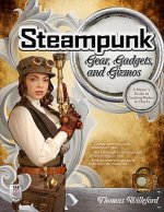 Steampunk Gear, Gadgets, and Gizmos: A Maker's Guide to Creating Modern Artifacts