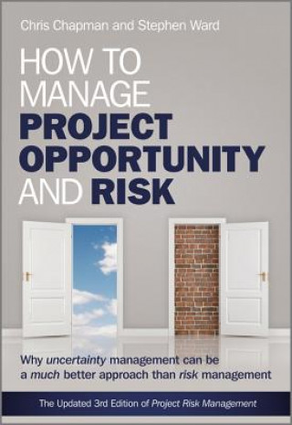 How to Manage Project Opportunity and Risk - Why Uncertainty Management can be a Much Better Approach than Risk Management 3e