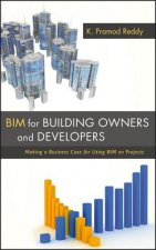 BIM for Building Owners and Developers - Making a Business Case for Using BIM on Projects