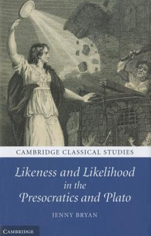 Likeness and Likelihood in the Presocratics and Plato