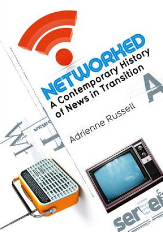 Networked - A Contemporary History of News in Transition