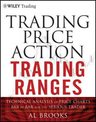 Trading Price Action Trading Ranges - Technical Analysis of Price Charts Bar by Bar for the Serious Trader