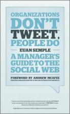 Organizations Don't Tweet, People Do - A Manager's  Guide to the Social Web