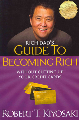 Rich Dad's Guide to Becoming Rich Without Cutting Up Your Credit Cards