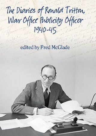 Diaries of Ronald Tritton, War Office Publicity Officer 1940-45