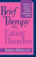 Brief Therapy and Eating Disorders -  A Practical Guide to Solution Focused Work with Clients