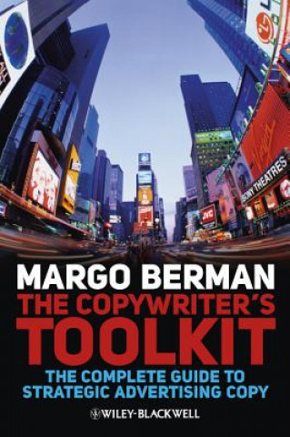 Copywriter's Toolkit - The Complete Guide to Strategic Advertising Copy
