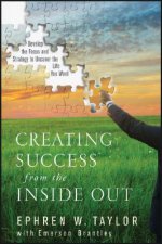 Creating Success from the Inside Out: Develop the Focus and Strategy to Uncover the Life You Want