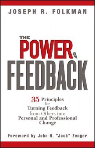 Power of Feedback - 35 Principles for Turning Feedback from Others into Personal and Professional Change