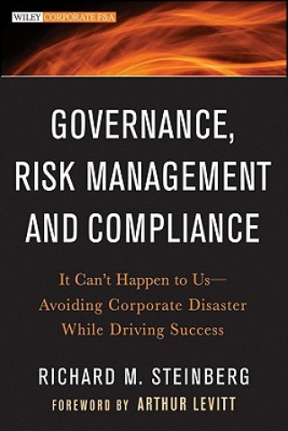 Governance, Risk Management, and Compliance - It Can't Happen to Us--Avoiding Corporate Disaster While Driving Success