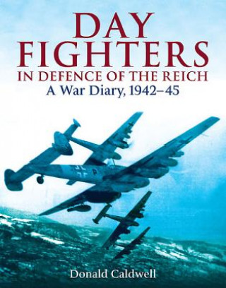 Day Fighters in Defence of the Reich: A War Diary, 1942-45