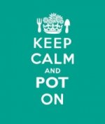 Keep Calm and Pot on