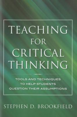 Teaching for Critical Thinking - Tools and Techniques to Help Students Question Their Assumptions