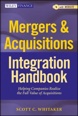 Mergers and Acquisitions Integration Handbook - Helping Companies Realize The Full Value of Acquisitions, and Website