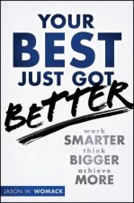 Your Best Just Got Better - Work Smarter Think Bigger Make More