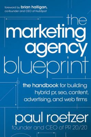Marketing Agency Blueprint - The Handbook for Building Hybrid PR, SEO, Content, Advertising, and Web Firms