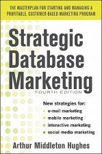 Strategic Database Marketing 4e:  The Masterplan for Starting and Managing a Profitable, Customer-Based Marketing Program