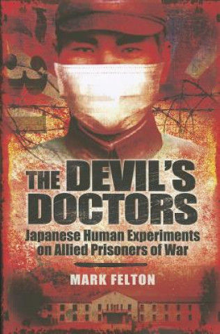 Devil's Doctors: Japanese Human Experiments on Allied Prisoners of War