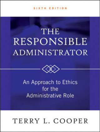 Responsible Administrator - An Approach to Ethics for the Administrative Role 6e